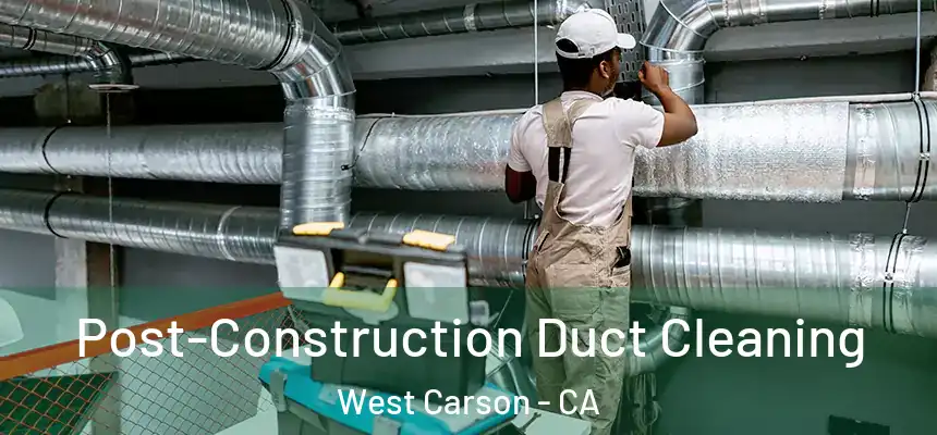 Post-Construction Duct Cleaning West Carson - CA