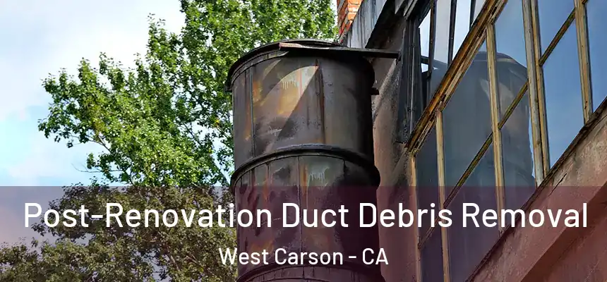  Post-Renovation Duct Debris Removal West Carson - CA